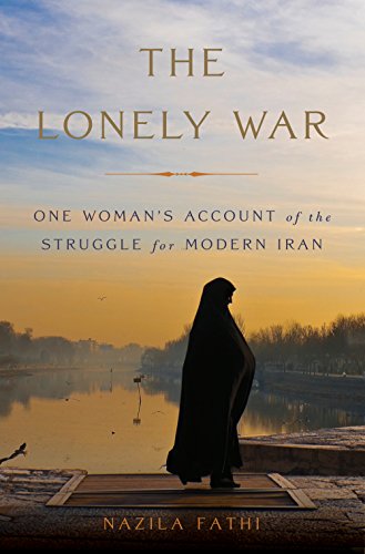  The Lonely War: One Woman\'s Account of the Struggle for Modern Iran (English Edition)