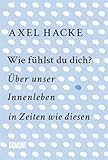 Wie fühlst du dich?: Über unser Innenleben in Zeiten wie diesen