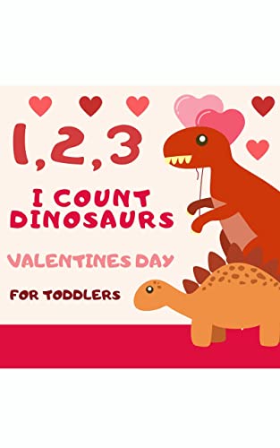 I count dinosaurs: Valentines day,Counting Book for Toddlers 1-3,2-4, Babies, Kids,I Spy Numbers book Colors, Dinosaurs, Games,Riddles,Picture, Activities, Fun Picture Puzzle Bo