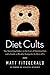 Diet Cults: The Surprising Fallacy at the Core of Nutrition Fads and a Guide to Healthy Eating for the Rest of US