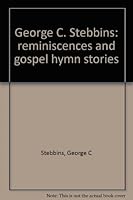 George C. Stebbins: reminiscences and gospel hymn stories B0008BFTOI Book Cover