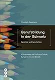 Berufsbildung in der Schweiz - Gesichter und Geschichten: 16 Interviews mit Profis aus Schule, Kurszentrum und Betrieb