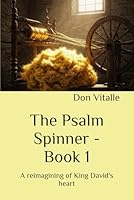The Psalm Spinner - Book 1: A reimagining of King David's heart (The Psalm Spinner - The reimagining of David's heart... and other prayers) B0F5MHPZ1Z Book Cover