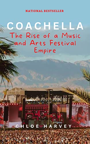 Coachella: The Rise of a Music and Arts Festival Empire