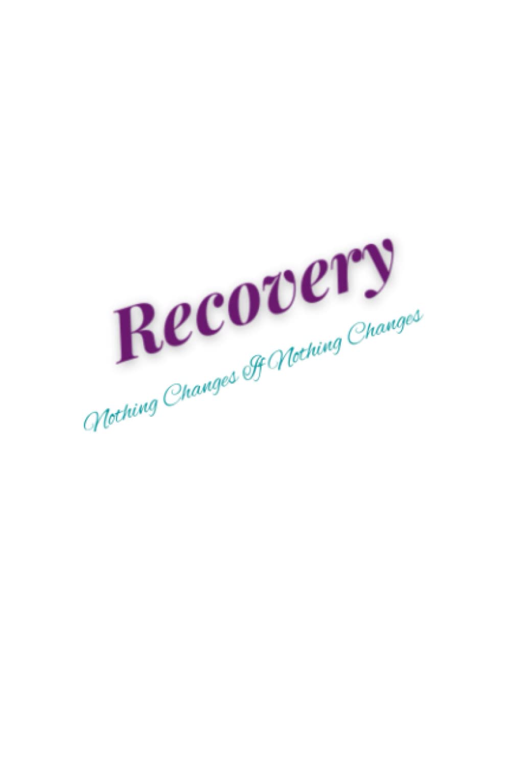 Recovery nothing changes if nothing changes: anorexia, binge eating, bulima, EDNOS, recovery journal