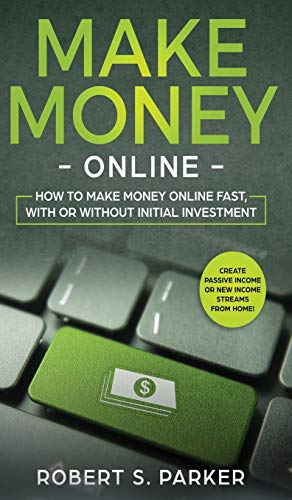 Make Money Online: How to Make Money Online Fast, With or Without Initial Investment. Create Passive Make Money Online: How to Make Money Online Fast, With or Without Initial Investment. Create Passive