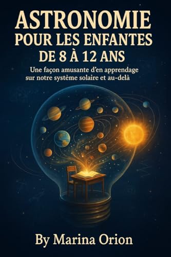 ASTRONOMIE POUR LES ENFANTS DE 8 À 12 ANS: Une façon amusante d'en apprendre davantage sur notre système solaire et au-delà