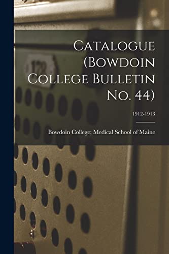 Catalogue (Bowdoin College Bulletin No. 44); 1912-1913