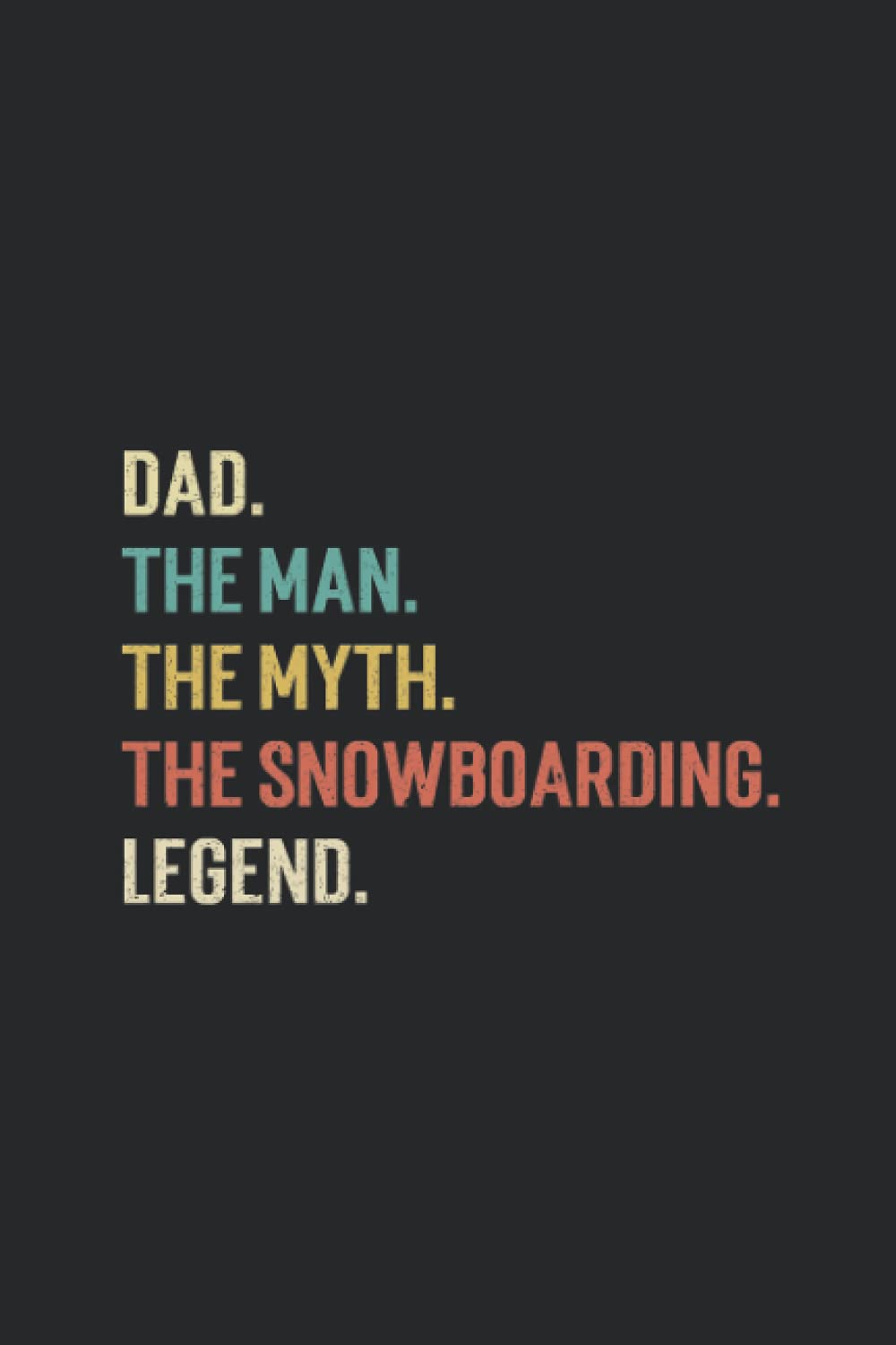Dad The Man The Myth The Snowboarding Legend Notebook: Pertfect gift for dad, grandpa, uncle, Journal, Notebook dad, vintage
