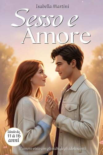 SESSO E AMORE: Romanzi Rosa di Primi Amori: Un viaggio attraverso i primi amori e le emozioni travolgenti dell'adolescenza