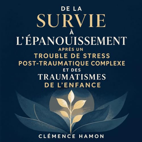 『De la survie &agrave; l&rsquo;&eacute;panouissement apr&egrave;s un trouble de stress post-traumatique complexe et des traum