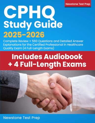 CPHQ Study Guide 2025-2026: Complete Review + 560 Questions and Detailed Answer Explanations for the Certified Professional in Healthcare Quality Exam (4 Full-Length Exams)