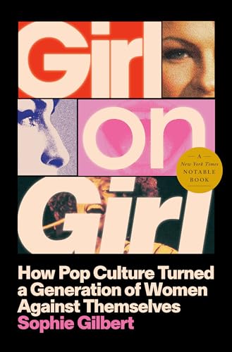 Girl on Girl: How Pop Culture Turned a Generation of Women Against Themselves