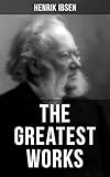 The Greatest Works of Henrik Ibsen: Peer Gynt, An Enemy of the People, Hedda Gabler, Ghosts and The Wild Duck