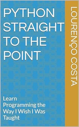 Python Straight to the Point: Learn Programming the Way I Wish I Was ...