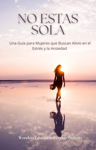 No Estas Sola: Una Guía para Mujeres que Buscan Alivio en el Estrés y la Ansiedad