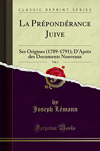 La Prépondérance Juive, Vol. 1: Ses Origines (1789-1791); D'Après des Documents Nouveaux (Classic Reprint)