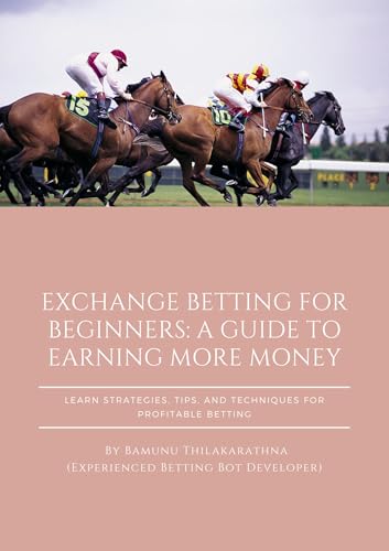 Exchange Betting for Beginners: A Guide to Earning More Money: Learn Strategies, Tips, and Techniques for Profitable Betting (English Edition