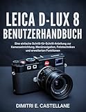 LEICA D-LUX 8 Benutzerhandbuch: Eine einfache Schritt-für-Schritt-Anleitung zur Kameraeinrichtung, Menünavigation, Fototechniken und erweiterten Funktionen