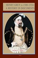 Henry Grey, 3rd Marquis of Dorset, 2nd Duke of Suffolk (C. 1500-1554): A History in Documents 1628941804 Book Cover