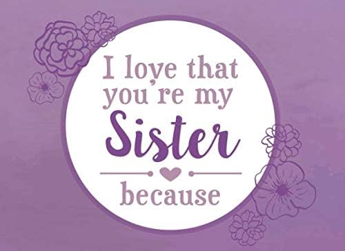 I Love That You're My Sister Because: Prompted Fill In The Blank Book (I Love You Because Book)