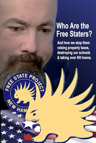 Who Are the Free Staters?: And how we stop them raising property taxes, destroying our schools, and taking over New Hampshire