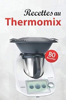 80 Recettes au Thermomix: Des recettes gourmandes, fiables et efficaces pour toutes les occasions
