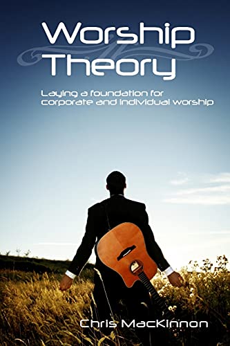 Worship Theory: Laying a foundation for corporate and individual worship