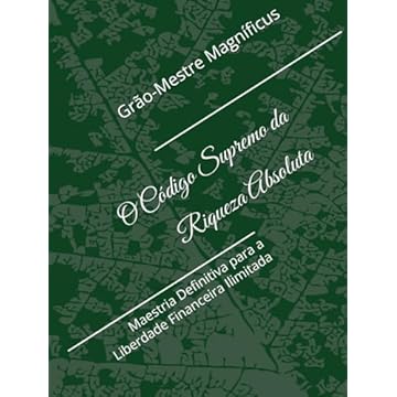 Capa do livro O Código Supremo da Riqueza Absoluta: Maestria Definitiva para a Liberdade Financeira Ilimitada (Portuguese Edition)