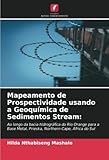 Mapeamento de Prospectividade usando a Geoquímica de Sedimentos Stream:: Ao longo da bacia hidrográfica do Rio Orange para a Base Metal, Prieska, Northern Cape, África do Sul (Portuguese Edition)