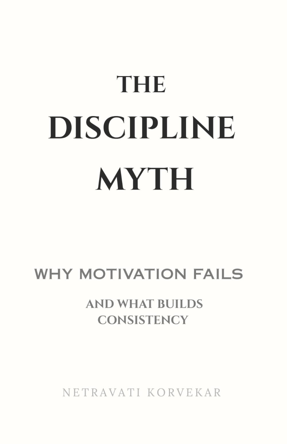 The Discipline Myth: Why Motivation Fails - And What Builds Consistency