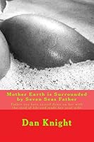 Mother Earth Is Surrounded by Seven Seas Father: Father You Have Rained Down on Her with the Seed of Life and Made Her Your Wife 1514600307 Book Cover