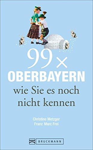 Bruckmann Reiseführer: 99 x Oberbayern wie Sie es noch nicht kennen. 99x Kultur, Natur, Essen und H Bruckmann Reiseführer: 99 x Oberbayern wie Sie es noch nicht kennen. 99x Kultur, Natur, Essen und H