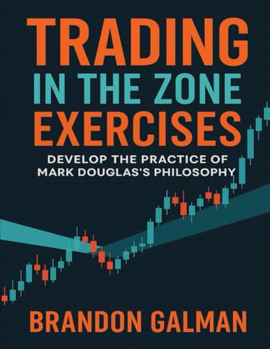 Trading in the Zone Exercises: Develop the practice of Mark Douglas' Philosophy