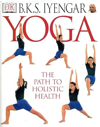 Yoga: The Path to Holistic Health: B.K.S Iyengar: 9780751321678: Amazon.com: Books
