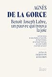 Benoît-Joseph Labre, un pauvre qui trouva la joie: Suivi de la prière labrienne et de textes de Falk van Gaver, de Paul Verlaine, de Germain Nouveau, de Jules Barbey d'Aurevilly et de Louis Veuillot
