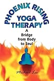 Phoenix Rising Yoga Therapy: A Bridge from Body to Soul