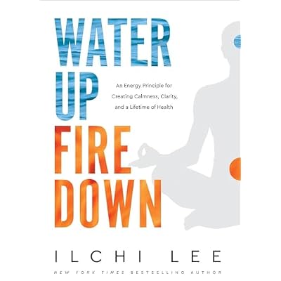 Water Up Fire Down: An Energy Principle for Creating Calmness, Clarity, and a Lifetime of Health