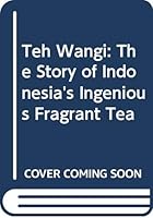 Teh Wangi: The Story of Indonesia's Ingenious Fragrant Tea 6026990283 Book Cover