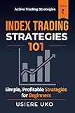Index Trading Strategies 101: Simple, Profitable Strategies for Beginners (Active Trading Strategies)