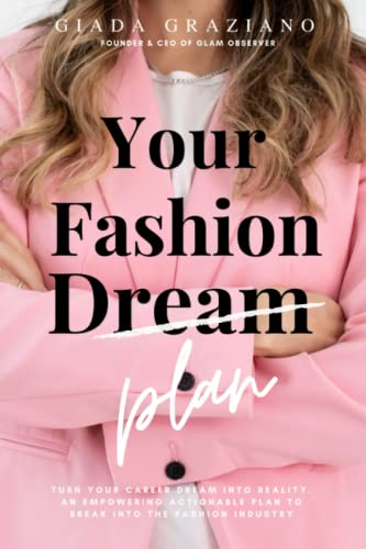 Your Fashion [Dream] Plan: Turn your career dream into reality. An empowering actionable plan to break into the fashion industry