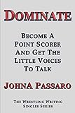 Dominate: Become a Point Scorer and Get the Little Voices to Talk (The Wrestling Writing Singles Series)
