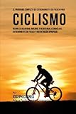  El Programa Completo de Entrenamiento de Fuerza para Ciclismo: Mejore la velocidad, agilidad, y resistencia, a traves del entrenamiento de fuerza y una nutricion apropiada