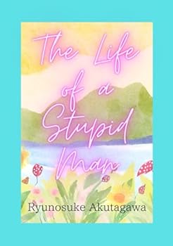 The Life of a Stupid Man ??????: The Ephemeral Nature of Life. English and Japanese translations (Akutagawa)