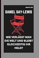 DANIEL DAY-LEWIS: WIE VERLÄSST MAN DIE WELT UND BLEIBT GLEICHZEITIG IHR HELD? (German Edition) B0FPFY7TNT Book Cover