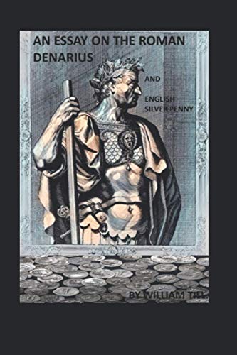  AN ESSAY ON THE ROMAN DENARIUS AND ENGLISH SILVER PENNY