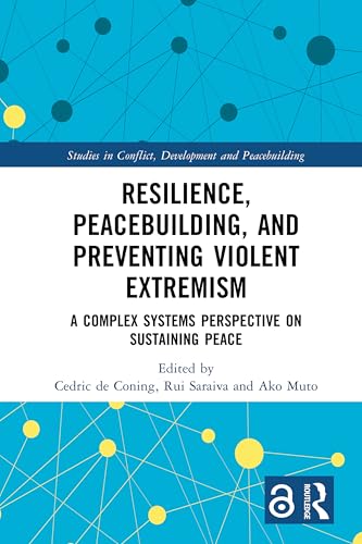 Resilience, Peacebuilding, and Preventing Violent Extremism: A Complex Systems Perspective on Sustaining Peace (Studies in Conflict, Development and Peacebuilding)