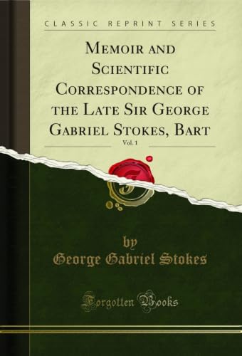Memoir and Scientific Correspondence of the Late Sir George Gabriel Stokes, Bart, Vol. 1 (Classic Reprint) (English Edition)