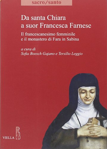 Da santa Chiara a suor Francesca Farnese. Il francescanesimo femminilee il monastero di Fara in Sabina