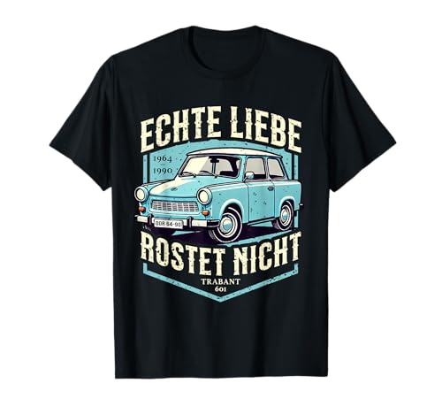 Echte Liebe Rostet Nicht Retro Trabant Trabbi Kult DDR Ossi T-Shirt Echte Liebe Rostet Nicht Retro Trabant Trabbi Kult DDR Ossi T-Shirt